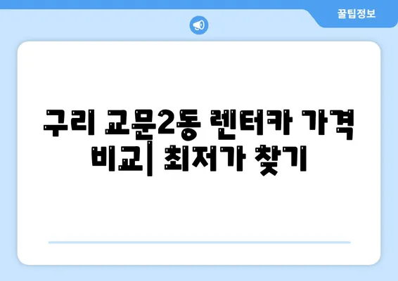 경기도 구리시 교문2동 렌트카 가격비교 | 리스 | 장기대여 | 1일비용 | 비용 | 소카 | 중고 | 신차 | 1박2일 2024후기