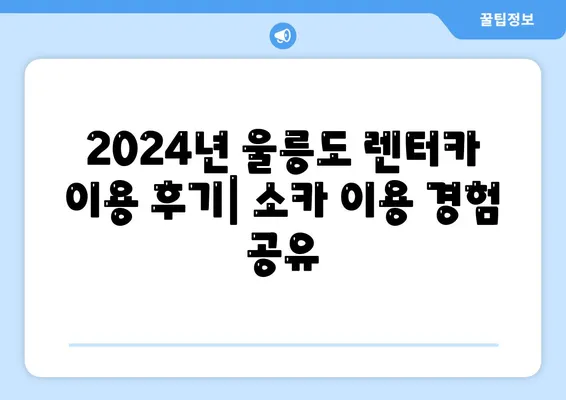 경상북도 울릉군 울릉읍 렌트카 가격비교 | 리스 | 장기대여 | 1일비용 | 비용 | 소카 | 중고 | 신차 | 1박2일 2024후기