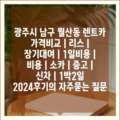 광주시 남구 월산동 렌트카 가격비교 | 리스 | 장기대여 | 1일비용 | 비용 | 소카 | 중고 | 신차 | 1박2일 2024후기