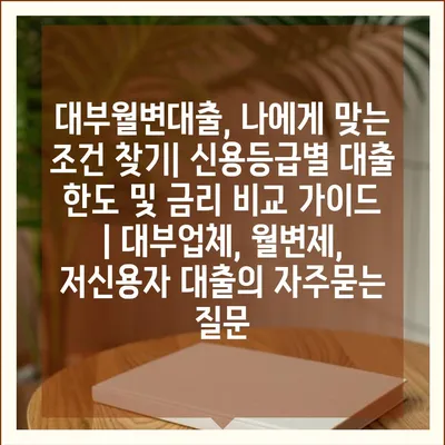 대부월변대출, 나에게 맞는 조건 찾기| 신용등급별 대출 한도 및 금리 비교 가이드 | 대부업체, 월변제, 저신용자 대출