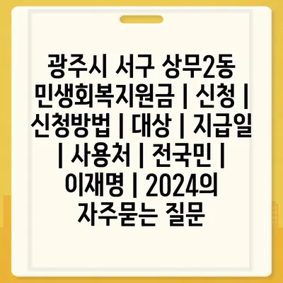 광주시 서구 상무2동 민생회복지원금 | 신청 | 신청방법 | 대상 | 지급일 | 사용처 | 전국민 | 이재명 | 2024