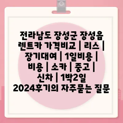 전라남도 장성군 장성읍 렌트카 가격비교 | 리스 | 장기대여 | 1일비용 | 비용 | 소카 | 중고 | 신차 | 1박2일 2024후기