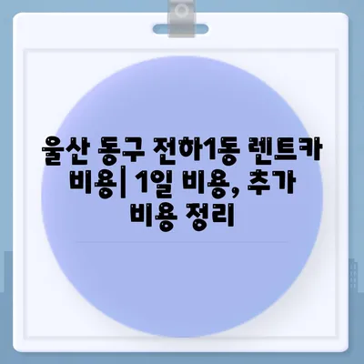 울산시 동구 전하1동 렌트카 가격비교 | 리스 | 장기대여 | 1일비용 | 비용 | 소카 | 중고 | 신차 | 1박2일 2024후기