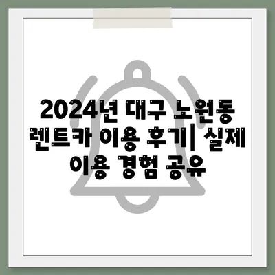 대구시 북구 노원동 렌트카 가격비교 | 리스 | 장기대여 | 1일비용 | 비용 | 소카 | 중고 | 신차 | 1박2일 2024후기