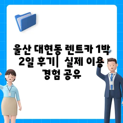 울산시 남구 대현동 렌트카 가격비교 | 리스 | 장기대여 | 1일비용 | 비용 | 소카 | 중고 | 신차 | 1박2일 2024후기