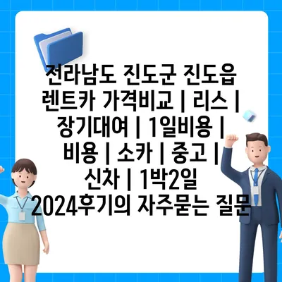 전라남도 진도군 진도읍 렌트카 가격비교 | 리스 | 장기대여 | 1일비용 | 비용 | 소카 | 중고 | 신차 | 1박2일 2024후기