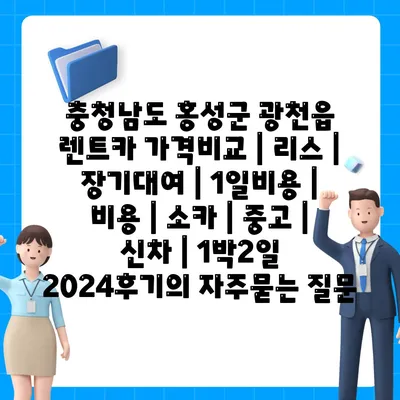 충청남도 홍성군 광천읍 렌트카 가격비교 | 리스 | 장기대여 | 1일비용 | 비용 | 소카 | 중고 | 신차 | 1박2일 2024후기