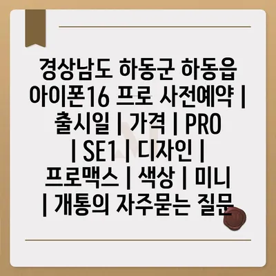 경상남도 하동군 하동읍 아이폰16 프로 사전예약 | 출시일 | 가격 | PRO | SE1 | 디자인 | 프로맥스 | 색상 | 미니 | 개통