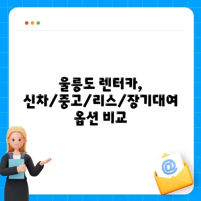 경상북도 울릉군 울릉읍 렌트카 가격비교 | 리스 | 장기대여 | 1일비용 | 비용 | 소카 | 중고 | 신차 | 1박2일 2024후기