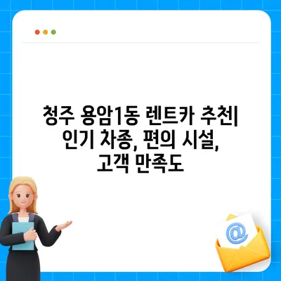 충청북도 청주시 상당구 용암1동 렌트카 가격비교 | 리스 | 장기대여 | 1일비용 | 비용 | 소카 | 중고 | 신차 | 1박2일 2024후기