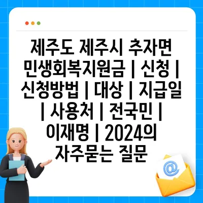 제주도 제주시 추자면 민생회복지원금 | 신청 | 신청방법 | 대상 | 지급일 | 사용처 | 전국민 | 이재명 | 2024