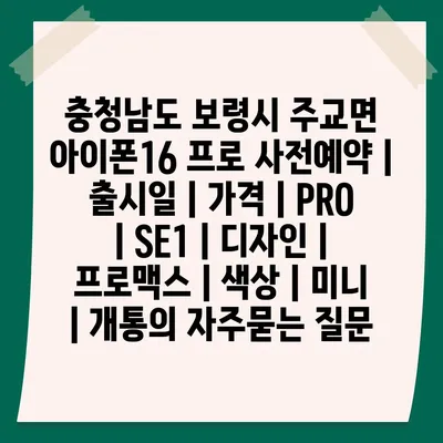 충청남도 보령시 주교면 아이폰16 프로 사전예약 | 출시일 | 가격 | PRO | SE1 | 디자인 | 프로맥스 | 색상 | 미니 | 개통