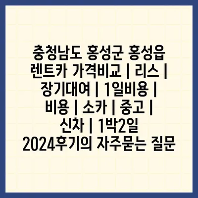 충청남도 홍성군 홍성읍 렌트카 가격비교 | 리스 | 장기대여 | 1일비용 | 비용 | 소카 | 중고 | 신차 | 1박2일 2024후기