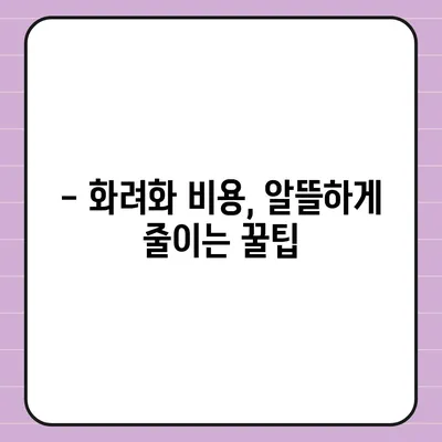 화려화 가격, 얼마나 알고 계신가요? | 화려화 비용, 견적, 가격 비교, 추천