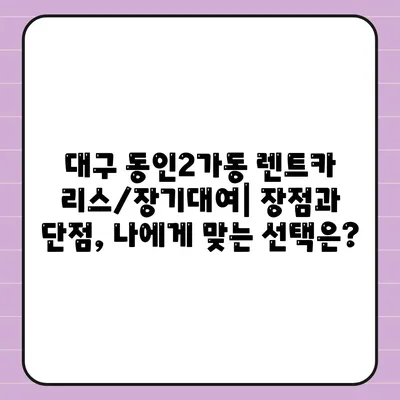 대구시 중구 동인2가동 렌트카 가격비교 | 리스 | 장기대여 | 1일비용 | 비용 | 소카 | 중고 | 신차 | 1박2일 2024후기