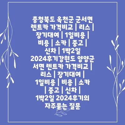 충청북도 옥천군 군서면 렌트카 가격비교 | 리스 | 장기대여 | 1일비용 | 비용 | 소카 | 중고 | 신차 | 1박2일 2024후기강원도 양양군 서면 렌트카 가격비교 | 리스 | 장기대여 | 1일비용 | 비용 | 소카 | 중고 | 신차 | 1박2일 2024후기