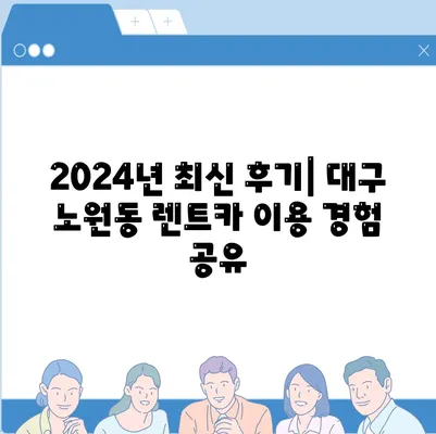 대구시 북구 노원동 렌트카 가격비교 | 리스 | 장기대여 | 1일비용 | 비용 | 소카 | 중고 | 신차 | 1박2일 2024후기