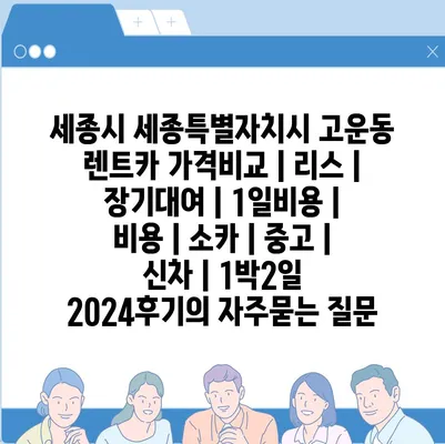 세종시 세종특별자치시 고운동 렌트카 가격비교 | 리스 | 장기대여 | 1일비용 | 비용 | 소카 | 중고 | 신차 | 1박2일 2024후기