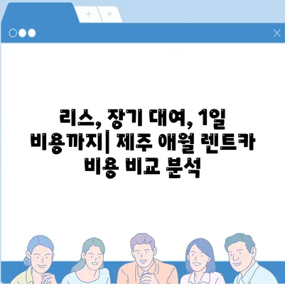 제주도 제주시 애월읍 렌트카 가격비교 | 리스 | 장기대여 | 1일비용 | 비용 | 소카 | 중고 | 신차 | 1박2일 2024후기