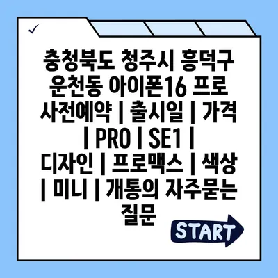 충청북도 청주시 흥덕구 운천동 아이폰16 프로 사전예약 | 출시일 | 가격 | PRO | SE1 | 디자인 | 프로맥스 | 색상 | 미니 | 개통