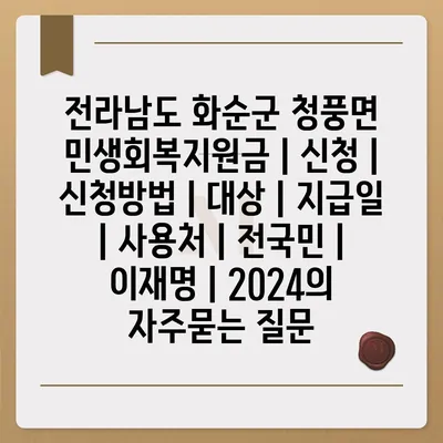 전라남도 화순군 청풍면 민생회복지원금 | 신청 | 신청방법 | 대상 | 지급일 | 사용처 | 전국민 | 이재명 | 2024