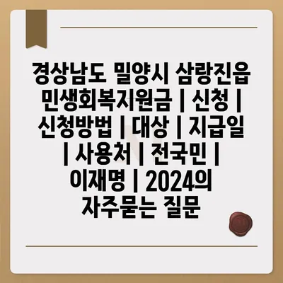 경상남도 밀양시 삼랑진읍 민생회복지원금 | 신청 | 신청방법 | 대상 | 지급일 | 사용처 | 전국민 | 이재명 | 2024