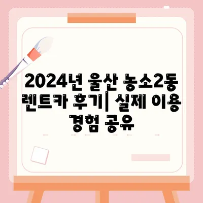 울산시 북구 농소2동 렌트카 가격비교 | 리스 | 장기대여 | 1일비용 | 비용 | 소카 | 중고 | 신차 | 1박2일 2024후기