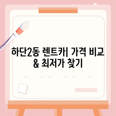 부산시 사하구 하단2동 렌트카 가격비교 | 리스 | 장기대여 | 1일비용 | 비용 | 소카 | 중고 | 신차 | 1박2일 2024후기