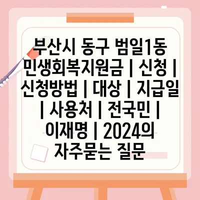 부산시 동구 범일1동 민생회복지원금 | 신청 | 신청방법 | 대상 | 지급일 | 사용처 | 전국민 | 이재명 | 2024