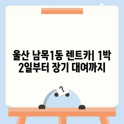 울산시 동구 남목1동 렌트카 가격비교 | 리스 | 장기대여 | 1일비용 | 비용 | 소카 | 중고 | 신차 | 1박2일 2024후기