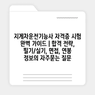 지게차운전기능사 자격증 시험 완벽 가이드 | 합격 전략, 필기/실기, 면접, 연봉 정보