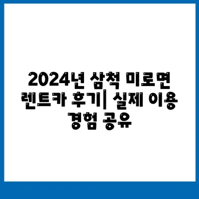 강원도 삼척시 미로면 렌트카 가격비교 | 리스 | 장기대여 | 1일비용 | 비용 | 소카 | 중고 | 신차 | 1박2일 2024후기