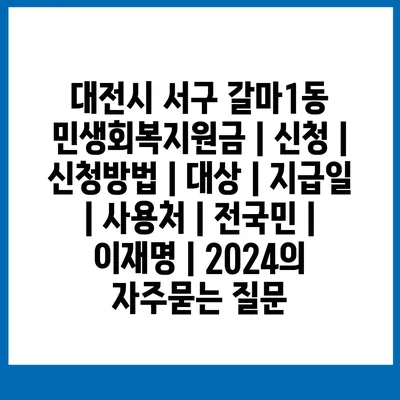 대전시 서구 갈마1동 민생회복지원금 | 신청 | 신청방법 | 대상 | 지급일 | 사용처 | 전국민 | 이재명 | 2024