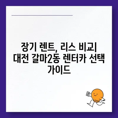 대전시 서구 갈마2동 렌트카 가격비교 | 리스 | 장기대여 | 1일비용 | 비용 | 소카 | 중고 | 신차 | 1박2일 2024후기