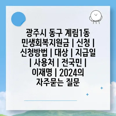 광주시 동구 계림1동 민생회복지원금 | 신청 | 신청방법 | 대상 | 지급일 | 사용처 | 전국민 | 이재명 | 2024