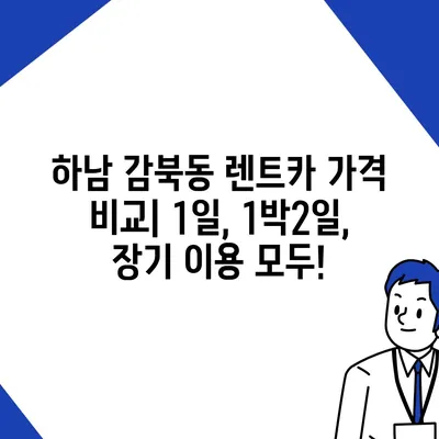 경기도 하남시 감북동 렌트카 가격비교 | 리스 | 장기대여 | 1일비용 | 비용 | 소카 | 중고 | 신차 | 1박2일 2024후기