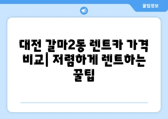 대전시 서구 갈마2동 렌트카 가격비교 | 리스 | 장기대여 | 1일비용 | 비용 | 소카 | 중고 | 신차 | 1박2일 2024후기