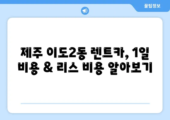 제주도 제주시 이도2동 렌트카 가격비교 | 리스 | 장기대여 | 1일비용 | 비용 | 소카 | 중고 | 신차 | 1박2일 2024후기