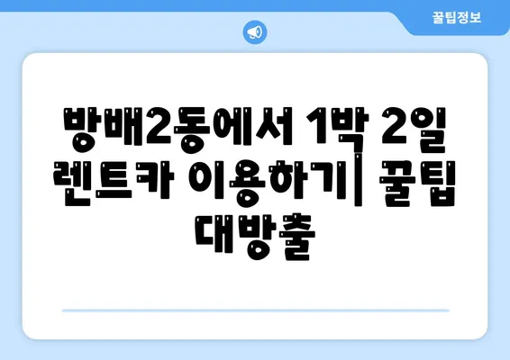 서울시 서초구 방배2동 렌트카 가격비교 | 리스 | 장기대여 | 1일비용 | 비용 | 소카 | 중고 | 신차 | 1박2일 2024후기