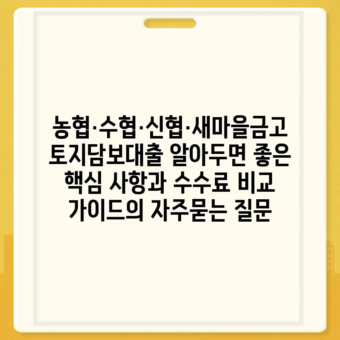 ['농협·수협·신협·새마을금고 토지담보대출 알아두면 좋은 핵심 사항과 수수료 비교 가이드']