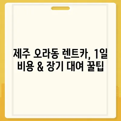 제주도 제주시 오라동 렌트카 가격비교 | 리스 | 장기대여 | 1일비용 | 비용 | 소카 | 중고 | 신차 | 1박2일 2024후기