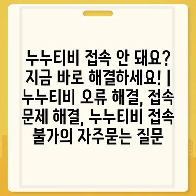 누누티비 접속 안 돼요? 지금 바로 해결하세요! | 누누티비 오류 해결, 접속 문제 해결, 누누티비 접속 불가