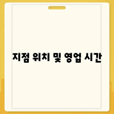 지점 위치 및 영업 시간