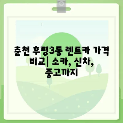 강원도 춘천시 후평3동 렌트카 가격비교 | 리스 | 장기대여 | 1일비용 | 비용 | 소카 | 중고 | 신차 | 1박2일 2024후기