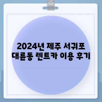 제주도 서귀포시 대륜동 렌트카 가격비교 | 리스 | 장기대여 | 1일비용 | 비용 | 소카 | 중고 | 신차 | 1박2일 2024후기