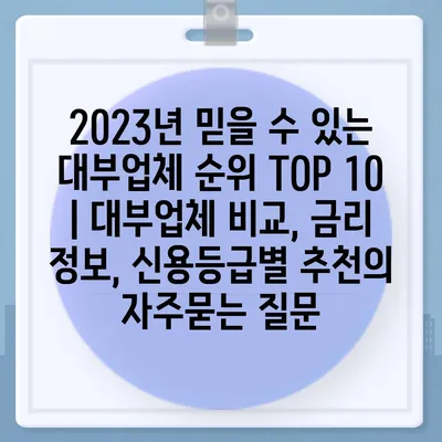 2023년 믿을 수 있는 대부업체 순위 TOP 10 | 대부업체 비교, 금리 정보, 신용등급별 추천