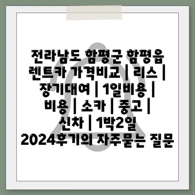 전라남도 함평군 함평읍 렌트카 가격비교 | 리스 | 장기대여 | 1일비용 | 비용 | 소카 | 중고 | 신차 | 1박2일 2024후기