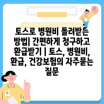 토스로 병원비 돌려받는 방법| 간편하게 청구하고 환급받기 | 토스, 병원비, 환급, 건강보험