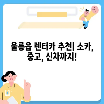 경상북도 울릉군 울릉읍 렌트카 가격비교 | 리스 | 장기대여 | 1일비용 | 비용 | 소카 | 중고 | 신차 | 1박2일 2024후기