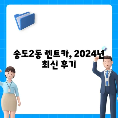 인천시 연수구 송도2동 렌트카 가격비교 | 리스 | 장기대여 | 1일비용 | 비용 | 소카 | 중고 | 신차 | 1박2일 2024후기